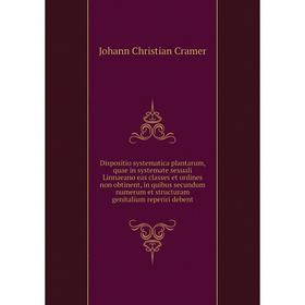 

Книга Dispositio systematica plantarum, quae in systemate sexuali Linnaeano eas classes et ordines non obtinent, in quibus secundum numerum et structu