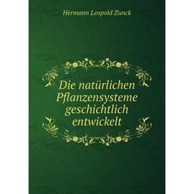 

Книга Die natürlichen Pflanzensysteme geschichtlich entwickelt