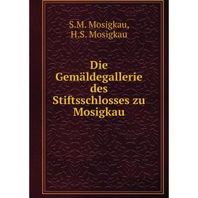 

Книга Die Gemäldegallerie des Stiftsschlosses zu Mosigkau