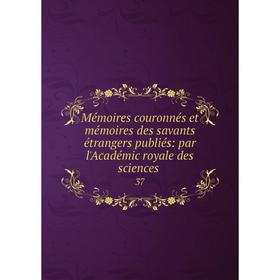 

Книга Mémoires couronnés et mémoires des savants étrangers publiés: par l'Académic royale des Sciences 37