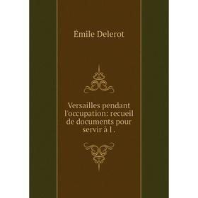 

Книга Versailles pendant l'occupation: recueil de documents pour servir à l.