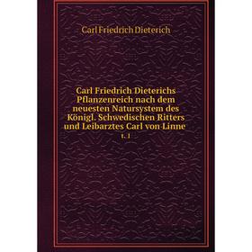 

Книга Carl Friedrich Dieterichs Pflanzenreich nach dem neuesten Natursystem des Königl. Schwedischen Ritters und Leibarztes Carl von Linne t. 1