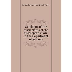 

Книга Catalogue of the fossil plants of the Glossopteris flora in the Department of geology
