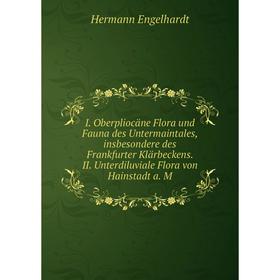 

Книга I. Oberpliocäne Flora und Fauna des Untermaintales, insbesondere des Frankfurter Klärbeckens. II. Unterdiluviale Flora von Hainstadt a. M