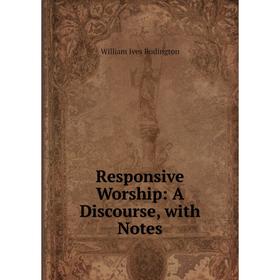 

Книга Responsive Worship: A Discourse, with Notes