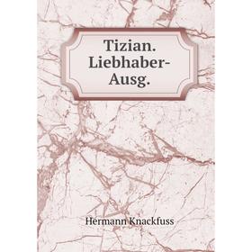 

Книга Tizian. Liebhaber-Ausg.