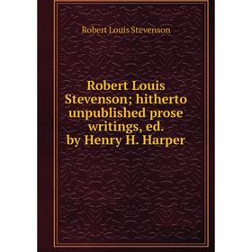 

Книга Robert Louis Stevensonhitherto unpublished prose writings, ed. by Henry H. Harper