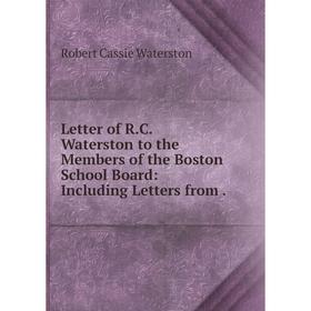 

Книга Letter of RC Waterston to the Members of the Boston School Board: Including Letters from