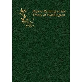 

Книга Papers Relating to the Treaty of Washington 3