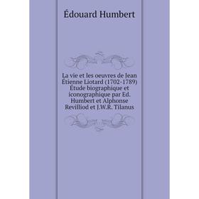 

Книга La vie et les oeuvres de Jean Étienne Liotard (1702-1789) Étude biographique et iconographique par Ed Humbert et Alphonse Revilliod et JWR Tilan