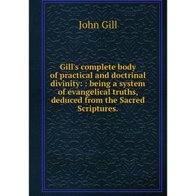 

Книга Gill's complete body of practical and doctrinal divinity:: being a system of evangelical truths, deduced from the Sacred Scriptures.