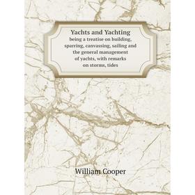 

Книга Yachts and Yachting being a treatise on building, sparring, canvassing, sailing and the general management of yachts, with remarks on storms, ti