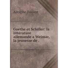 

Книга Goethe et Schiller: la littérature allemande a Weimar, la jeunesse de.