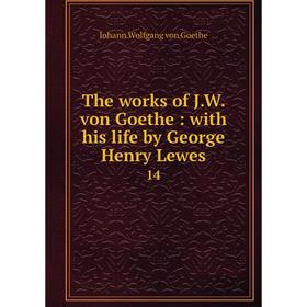 

Книга The works of J. W. von Goethe: with his life by George Henry Lewes 14
