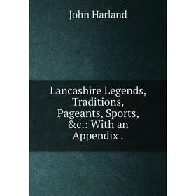 

Книга Lancashire Legends, Traditions, Pageants, Sports: With an Appendix