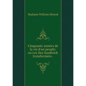 

Книга Cinquante années de la vie d'un peuple: ou Les Iles Sandwich transformées.