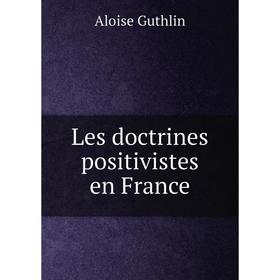 

Книга Les doctrines positivistes en France