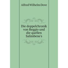 

Книга Die doppelchronik von Reggio und die quellen Salimbene's