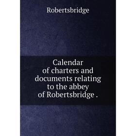 

Книга Calendar of charters and documents relating to the abbey of Robertsbridge.