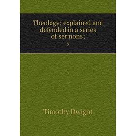 

Книга Theology; explained and defended in a series of sermons; 5