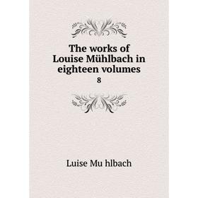 

Книга The works of Louise Mühlbach in eighteen volumes 8