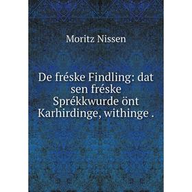 

Книга De fréske Findling: dat sen fréske Sprékkwurde önt Karhirdinge, withinge.