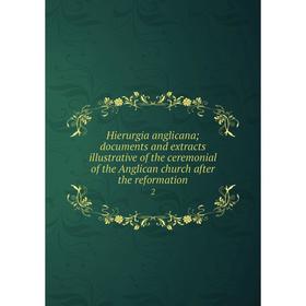 

Книга Hierurgia anglicanadocuments and extracts illustrative of the ceremonial of the Anglican church after the reformation 2