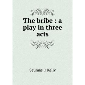 

Книга The bribe: a play in three acts