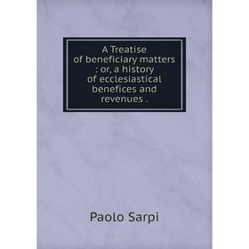 

Книга A Treatise of beneficiary matters: or, a history of ecclesiastical benefices and revenues.