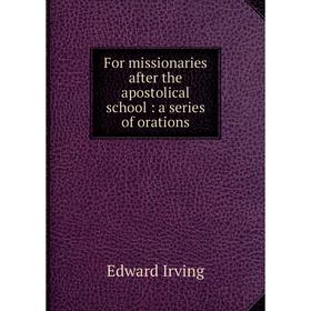 

Книга For missionaries after the apostolical school: a series of orations