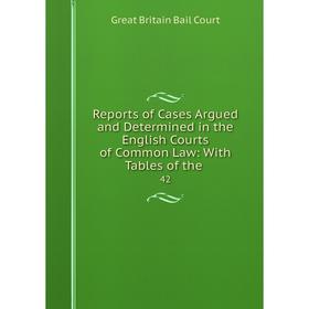 

Книга Reports of Cases Argued and Determined in the English Courts of Common Law: With Tables of the. 42