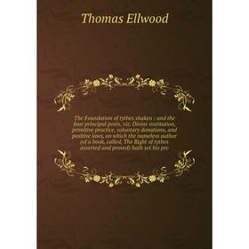 

Книга The Foundation of tythes shaken: and the four principal posts, viz. Divine institution, primitive practice, voluntary donations, and positive la