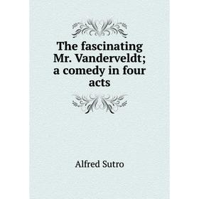 

Книга The fascinating Mr. Vanderveldta comedy in four acts