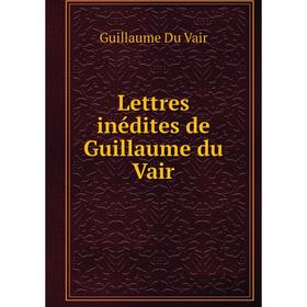 

Книга Lettres inédites de Guillaume du Vair