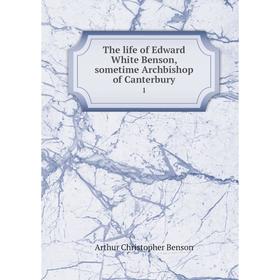 

Книга The life of Edward White Benson, sometime Archbishop of Canterbury 1
