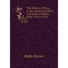 

Книга The history of Peru, in the county of Oxford and state of Maine, from 1789 to 1911