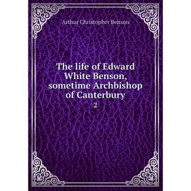 

Книга The life of Edward White Benson, sometime Archbishop of Canterbury 2