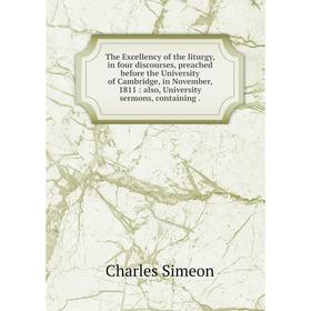 

Книга The Excellency of the liturgy, in four discourses, preached before the University of Cambridge, in November, 1811: also, University sermons, con