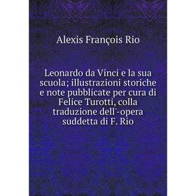 

Книга Leonardo da Vinci e la sua scuolaillustrazioni storiche e note pubblicate per cura di Felice Turotti, colla traduzione dell'-opera suddetta di F