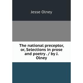 

Книга The national preceptor, or, Selections in prose and poetry. / by J. Olney