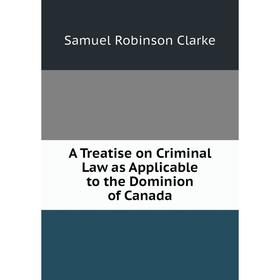 

Книга A Treatise on Criminal Law as Applicable to the Dominion of Canada