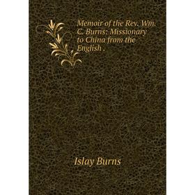 

Книга Memoir of the Rev Wm C Burns: Missionary to China from the English