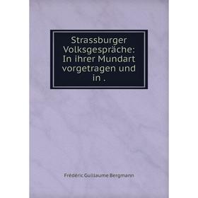 

Книга Strassburger Volksgespräche: In ihrer Mundart vorgetragen und in.