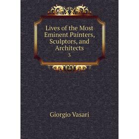

Книга Lives of the Most Eminent Painters, Sculptors, and Architects 3