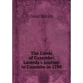 

Книга The Lands of Cazembe: Lacerda's Journey to Cazembe in 1798