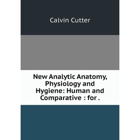 

Книга New Analytic Anatomy, Physiology and Hygiene: Human and Comparative