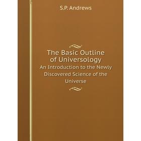 

Книга The Basic Outline of Universology An Introduction to the Newly Discovered Science of the Universe