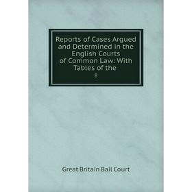 

Книга Reports of Cases Argued and Determined in the English Courts of Common Law: With Tables of the. 8