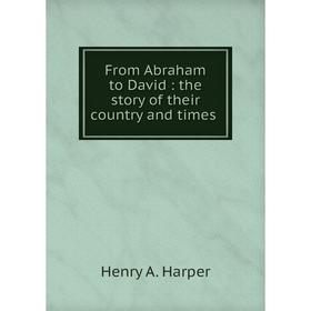 

Книга From Abraham to David: the story of their country and times