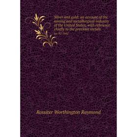 

Книга Silver and gold: an account of the mining and metallurgical industry of the United States, with reference chiefly to the precious metals pp. 92-
